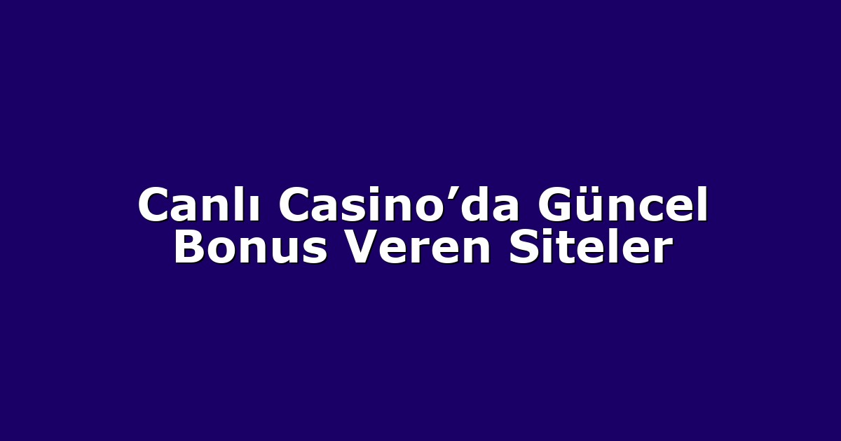 Canlı Casino’da Güncel Bonus Veren Siteler
