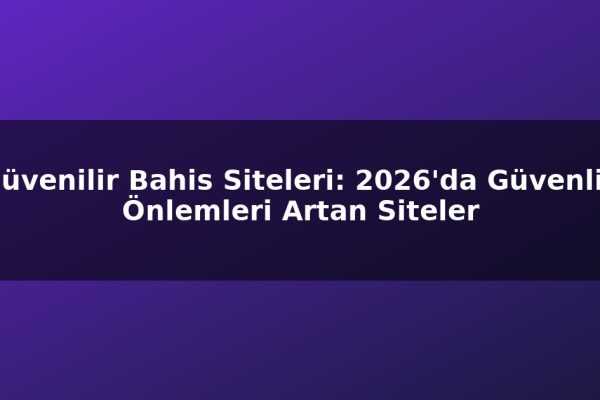 Güvenilir Bahis Siteleri: 2026’da Güvenlik Önlemleri Artan Siteler